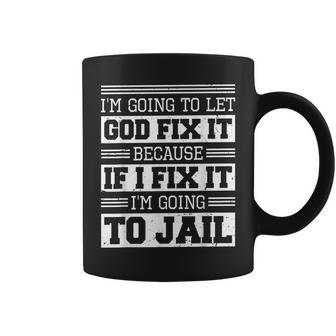 Im Going To Let God Fix Iit Because If I Fix It  IT Funny Gifts Coffee Mug