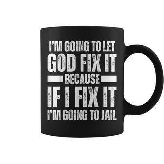 Im Gonna Let God Fix It Because If I Fix It Im Going To Jail Coffee Mug - Monsterry UK