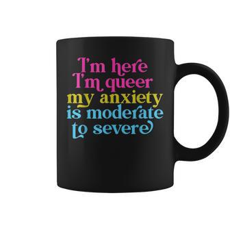 Im Here Im Queer My Anxiety Is Moderate To Severe Lgbtq Coffee Mug | Mazezy