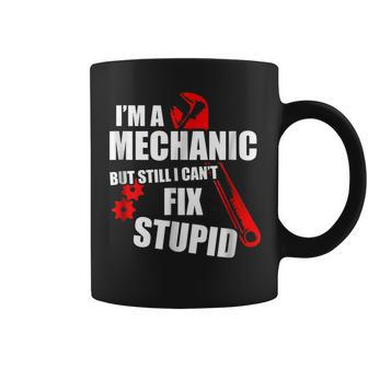 Im Mechanic But Still I Cant Fix Stupid_ Mens Gift For Mens Coffee Mug | Mazezy CA