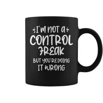 I'm Not A Control Freak But Your Doing It Wrong In Control Coffee Mug | Mazezy
