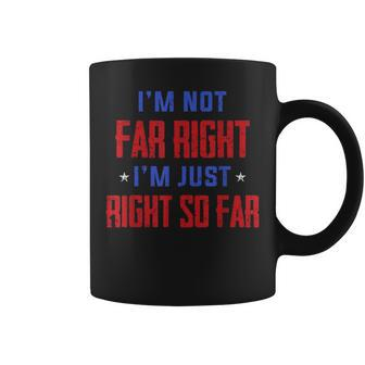 Im Not Far Right Im Just Right So Far  Coffee Mug