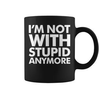 Im Not With Stupid AnymoreFunny Quotes Message Saying Coffee Mug | Mazezy