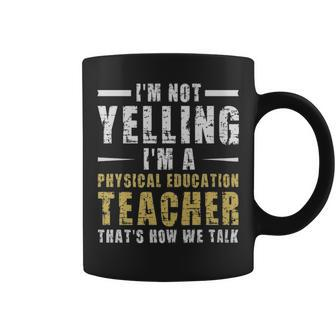 Im Not Yelling Im A Physical Education Teacher Thats How We Talk - Im Not Yelling Im A Physical Education Teacher Thats How We Talk Coffee Mug - Monsterry