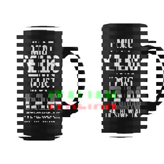 Im Not Yelling Im Just Italian Thats How We Talk Funny Coffee Mug | Mazezy