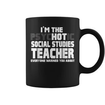 Im Psychotic Hot Social Studies Teacher Funny Gifts For Teacher Funny Gifts Coffee Mug | Mazezy