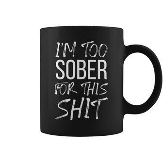 I'm Too Sober For This Shit Sobriety Party Beer 2021 Coffee Mug - Seseable