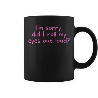 Im Sorry Did I Roll My Eyes Out Loud Sarcasm Examples Coffee Mug | Mazezy