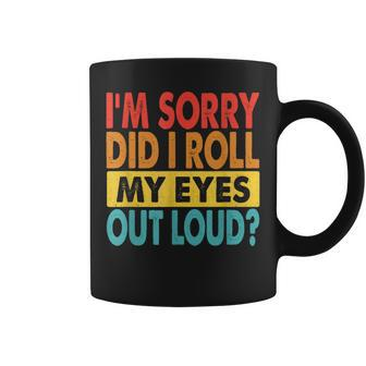 I'm Sorry Did I Roll My Eyes Out Loud Quotes Coffee Mug - Seseable