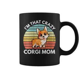 Im That Crazy Corgi Mom Funny Corgi Mothers Day Gift Corgi Coffee Mug | Mazezy
