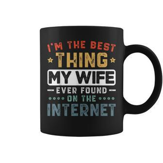 Im The Best Thing My Wife Ever Found On The Internet Couple Funny Gifts For Wife Coffee Mug | Mazezy