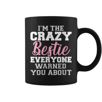 Im The Crazy Bestie Everyone Warned You About Best Friend Coffee Mug | Mazezy