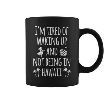 Im Tired Of Waking Up And Not Being In Hawaii Funny Hawaii Gift For Women Coffee Mug - Thegiftio UK