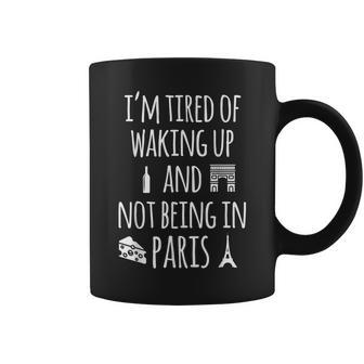 Im Tired Of Waking Up And Not Being In Paris Funny Paris Gift For Women Coffee Mug - Thegiftio UK