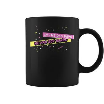 In The Old Days We Had Boy Bands Funny 90S 90S Vintage Designs Funny Gifts Coffee Mug | Mazezy
