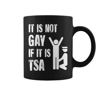 It Is Not Gay If It Is Tsa Funny Security Airline Lovers Coffee Mug | Mazezy