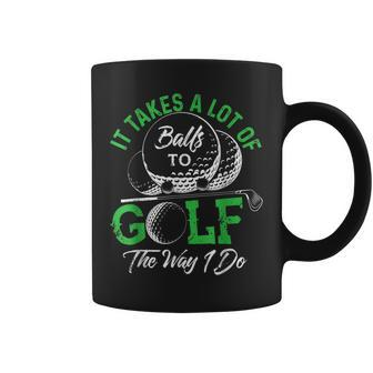 It Takes A Lot Of Balls To Golf The Way I Do Golf IT Funny Gifts Coffee Mug | Mazezy DE