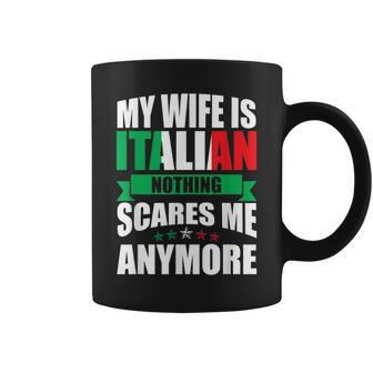 Italy Funny My Wife Is Italian Nothing Scares Me Anymore Coffee Mug | Mazezy