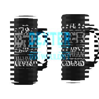 Its A Dexter Thing Wouldnt Understand Personal Name Dexter Coffee Mug | Mazezy