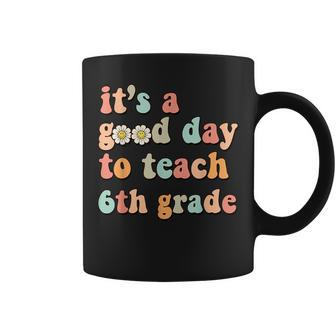 Its A Good Day To Teach 6Th Grade Sixth Grade Teacher Coffee Mug - Seseable