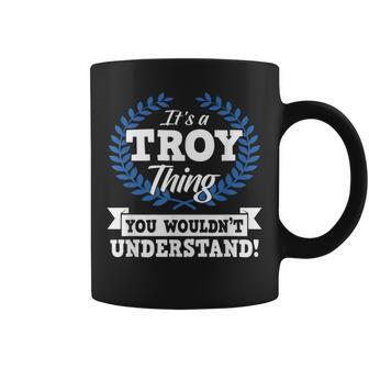 Its A Troy Thing You Wouldnt Understand Name Coffee Mug | Mazezy