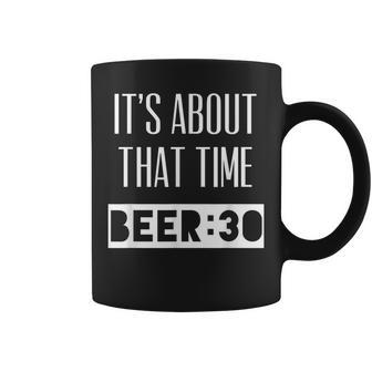 Its About That Time Beer 30 Funny Alcohol Drinking Coffee Mug | Mazezy
