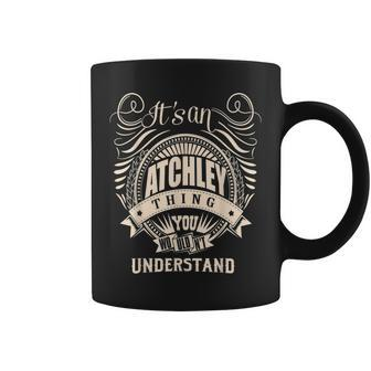It's An Atchley Thing You Wouldn't Understand Coffee Mug | Mazezy