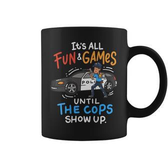 It's All Fun And Games Until The Cops Show Up Coffee Mug | Mazezy