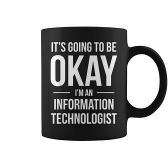 It's Going To Be Okay I'm An Information Technologist Coffee Mug | Mazezy