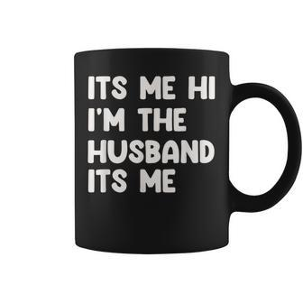 It's Me Hi I'm The Husband It's Me Husband Coffee Mug | Mazezy