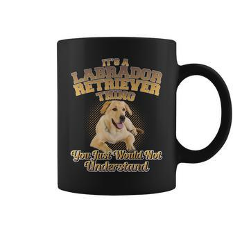 Its A Labrador Retriever Thing You Just Wouldnt Understand Coffee Mug - Seseable