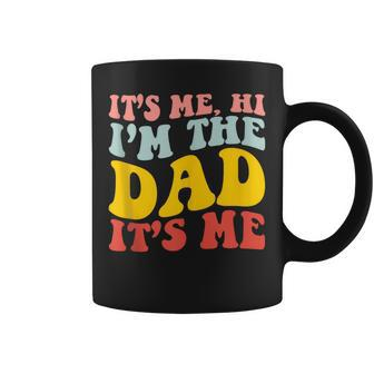 Its Me Hi Im The Dad Its Me For Dad Fathers Day Coffee Mug