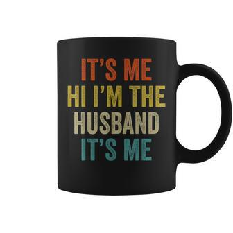 Its Me Hi Im The Husband Its Me Funny Fathers Day Coffee Mug | Mazezy
