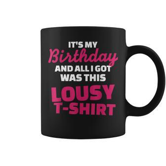 Its My Birthday And All I Got Was This Lousy Coffee Mug | Mazezy