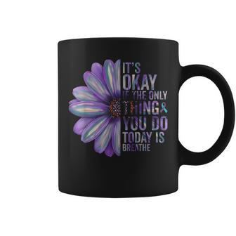 Its Okay If The Only Thing You Do Today Is Breathe Suicide Coffee Mug | Mazezy