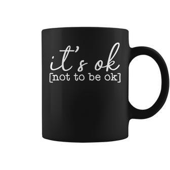 Its Okay To Not Be Okay Mental Health Awareness Its Ok Coffee Mug - Seseable