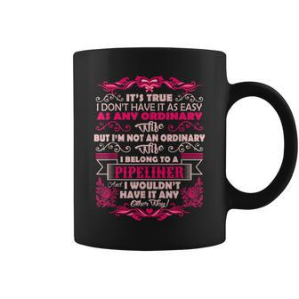 Its True Im Not Ordinary Wife I Belong To Pipeliner Coffee Mug | Mazezy