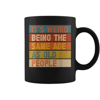 It's Weird Being The Same Age As Old People Coffee Mug | Mazezy DE