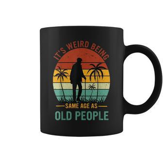 It's Weird Being The Same Age As Old People Coffee Mug - Seseable