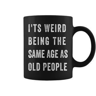 It's Weird Being The Same Age As Old People Coffee Mug | Mazezy DE