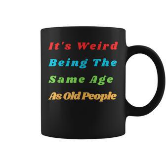 It's Weird Being The Same Age As Old People Coffee Mug | Seseable UK