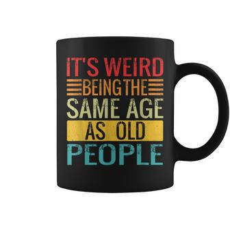 Its Weird Being The Same Age As Old People Quotes Coffee Mug | Mazezy CA