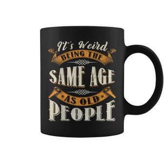 It's Weird Being The Same Age As Old People Retro Sarcastic Coffee Mug - Monsterry CA