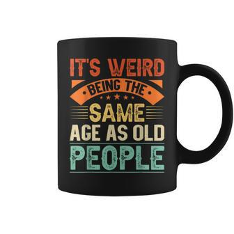 It's Weird Being The Same Age As Old People Retro Sarcastic Coffee Mug - Monsterry AU