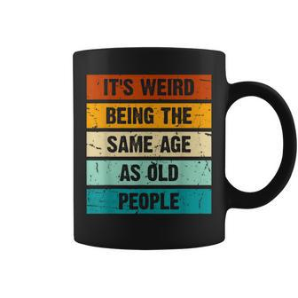 It's Weird Being The Same Age As Old People Retro Sarcastic Coffee Mug - Seseable