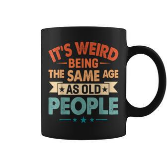 Its Weird Being The Same Age As Old People Grandma Grandpa Coffee Mug | Mazezy