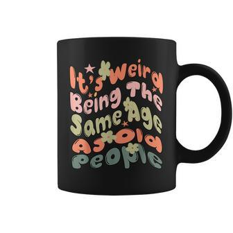 Its Weird Being The Same Age As Old People Retro Funny Funny Designs Gifts For Old People Funny Gifts Coffee Mug | Mazezy UK