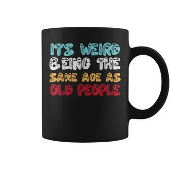 Its Weird Being The Same Age As Old People Retro Sarcastic Coffee Mug | Mazezy UK