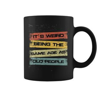 Its Weird Being The Same Age As Old People Retro Sarcastic Coffee Mug | Mazezy