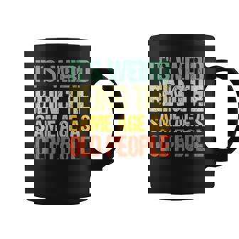 Its Weird Being The Same Age As Old People Retro Sarcastic Funny Designs Gifts For Old People Funny Gifts Coffee Mug | Mazezy